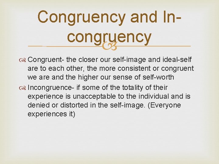 Congruency and Incongruency Congruent- the closer our self-image and ideal-self are to each other,