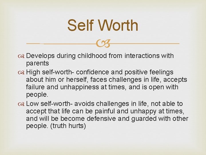 Self Worth Develops during childhood from interactions with parents High self-worth- confidence and positive