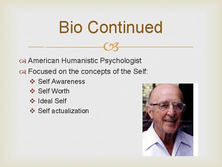 Bio Continued American Humanistic Psychologist Focused on the concepts of the Self: v v