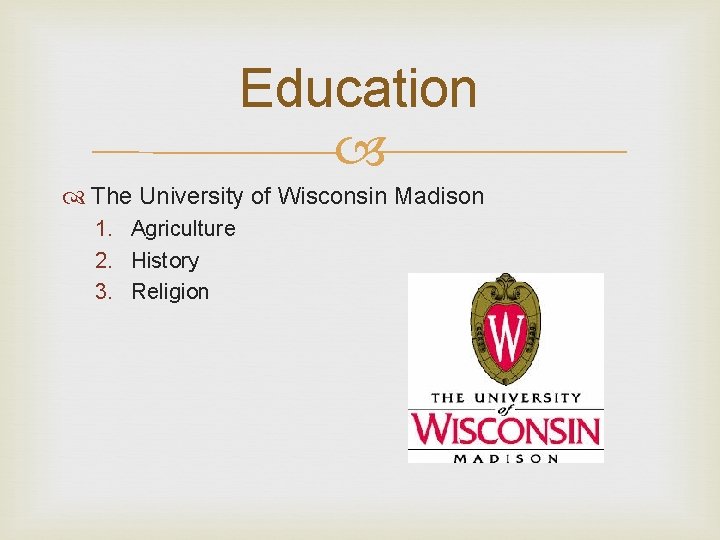 Education The University of Wisconsin Madison 1. Agriculture 2. History 3. Religion 