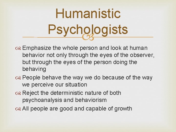 Humanistic Psychologists Emphasize the whole person and look at human behavior not only through