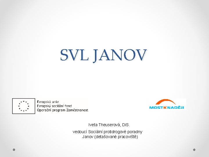 SVL JANOV Iveta Theuserová, Di. S. vedoucí Sociální protidrogové poradny Janov (detašované pracoviště) 