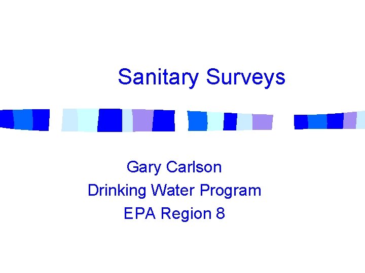 Sanitary Surveys Gary Carlson Drinking Water Program EPA Region 8 Sanitary Surveys Gary Carlson Drinking Water Program EPA Region 8