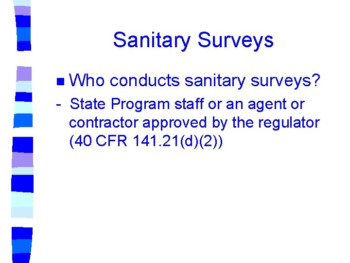 Sanitary Surveys n Who conducts sanitary surveys? - State Program staff or an agent Sanitary Surveys n Who conducts sanitary surveys? - State Program staff or an agent