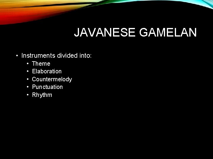 JAVANESE GAMELAN • Instruments divided into: • • • Theme Elaboration Countermelody Punctuation Rhythm