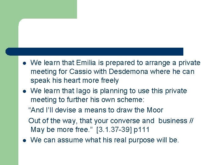 We learn that Emilia is prepared to arrange a private meeting for Cassio with We learn that Emilia is prepared to arrange a private meeting for Cassio with