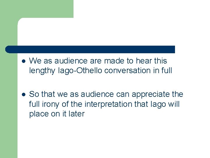 l We as audience are made to hear this lengthy Iago-Othello conversation in full l We as audience are made to hear this lengthy Iago-Othello conversation in full