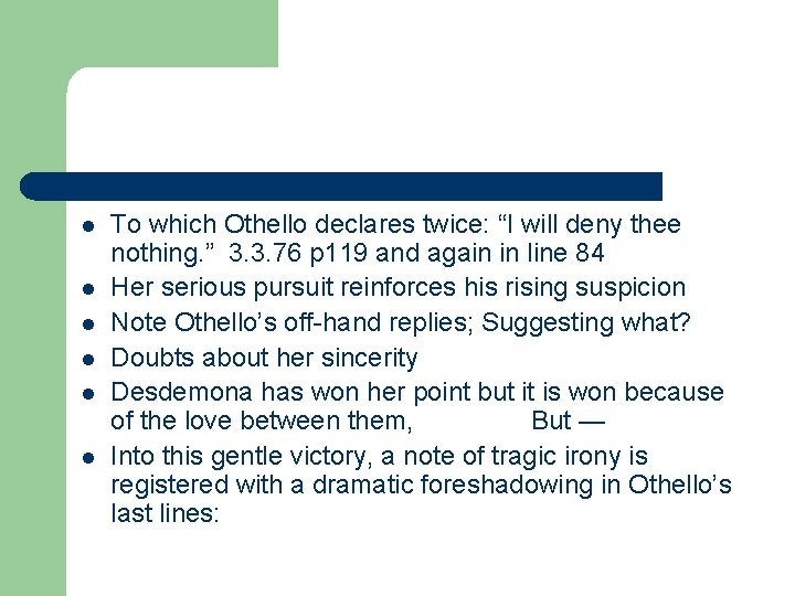 l l l To which Othello declares twice: “I will deny thee nothing. ” l l l To which Othello declares twice: “I will deny thee nothing. ”