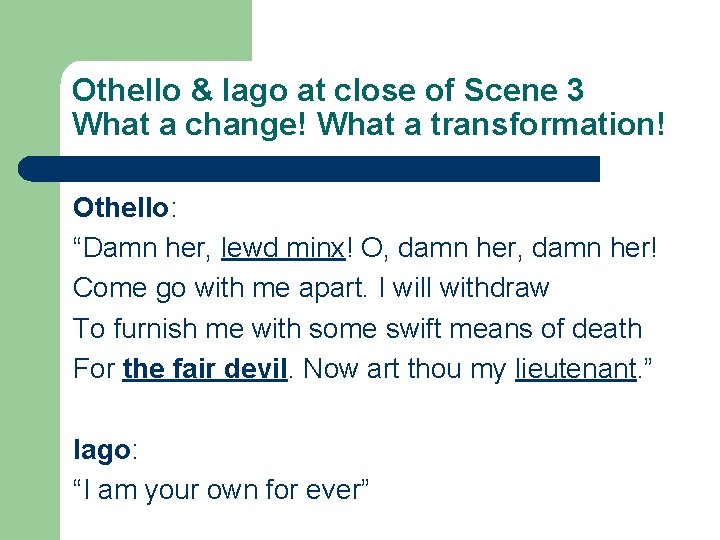 Othello & Iago at close of Scene 3 What a change! What a transformation! Othello & Iago at close of Scene 3 What a change! What a transformation!