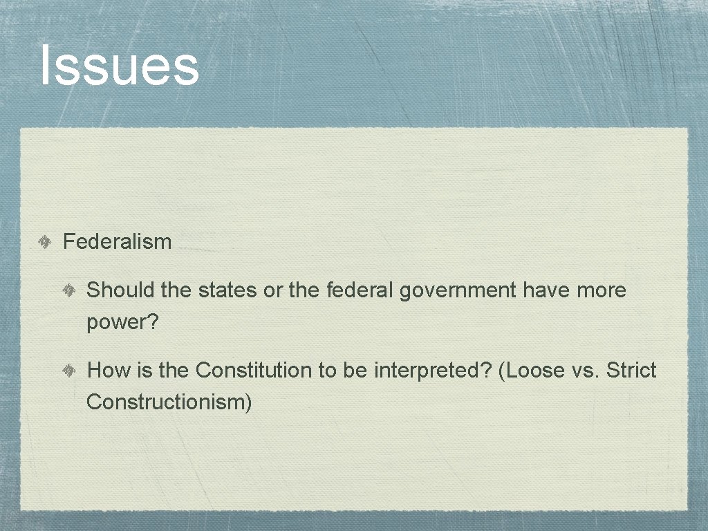 Issues Federalism Should the states or the federal government have more power? How is