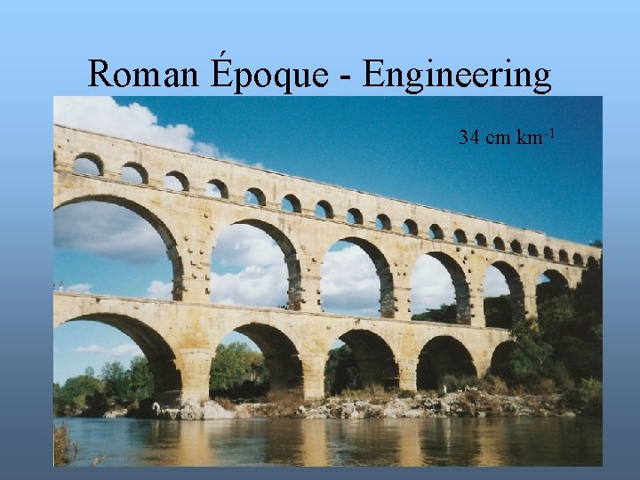 Roman Époque - Engineering 34 cm km-1 17 