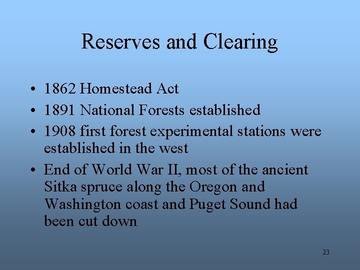 Reserves and Clearing • 1862 Homestead Act • 1891 National Forests established • 1908