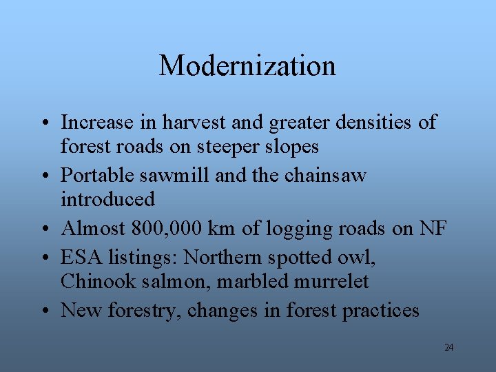 Modernization • Increase in harvest and greater densities of forest roads on steeper slopes