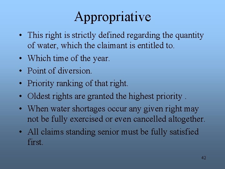 Appropriative • This right is strictly defined regarding the quantity of water, which the