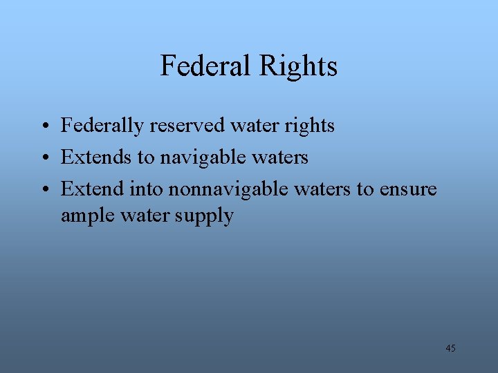 Federal Rights • Federally reserved water rights • Extends to navigable waters • Extend