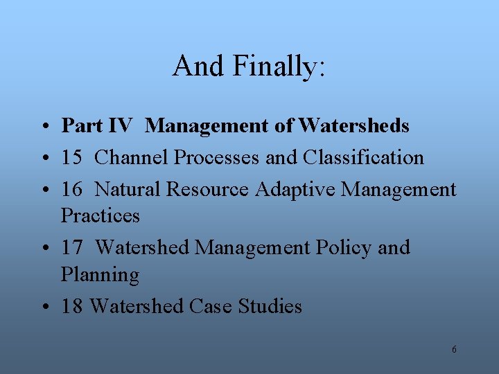 And Finally: • Part IV Management of Watersheds • 15 Channel Processes and Classification