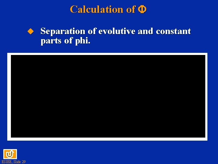 Calculation of u ESIEE, Slide 29 Separation of evolutive and constant parts of phi.