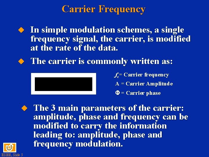 Carrier Frequency u u In simple modulation schemes, a single frequency signal, the carrier,