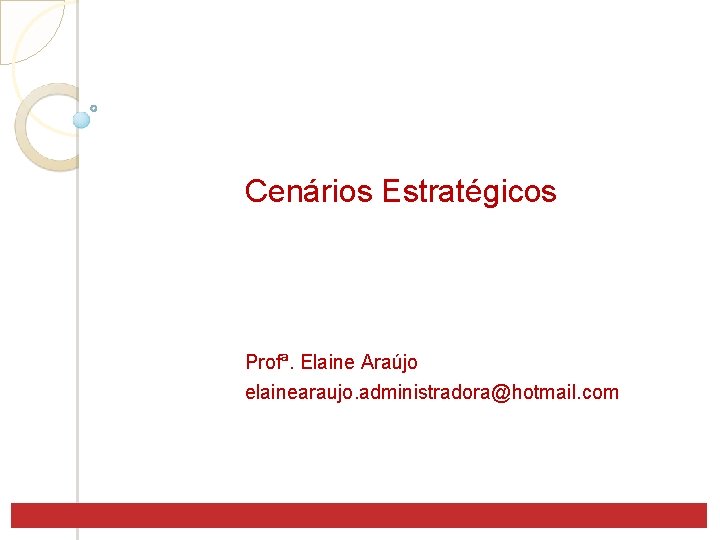 Cenários Estratégicos Profª. Elaine Araújo elainearaujo. administradora@hotmail. com Cenários Estratégicos Profª. Elaine Araújo elainearaujo. administradora@hotmail. com
