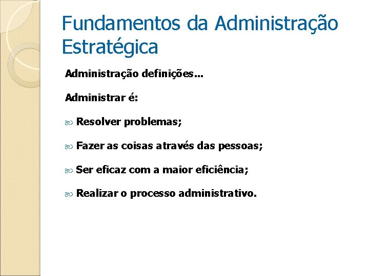 Fundamentos da Administração Estratégica Administração definições. . . Administrar é: Resolver problemas; Fazer as