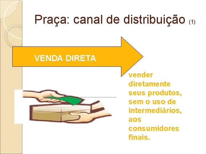 Praça: canal de distribuição (1) VENDA DIRETA vender diretamente seus produtos, sem o uso Praça: canal de distribuição (1) VENDA DIRETA vender diretamente seus produtos, sem o uso