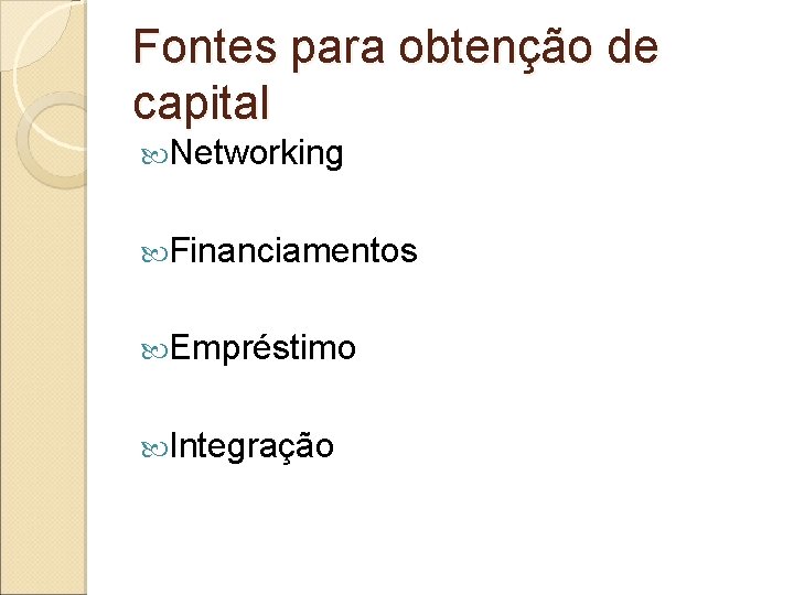 Fontes para obtenção de capital Networking Financiamentos Empréstimo Integração Fontes para obtenção de capital Networking Financiamentos Empréstimo Integração
