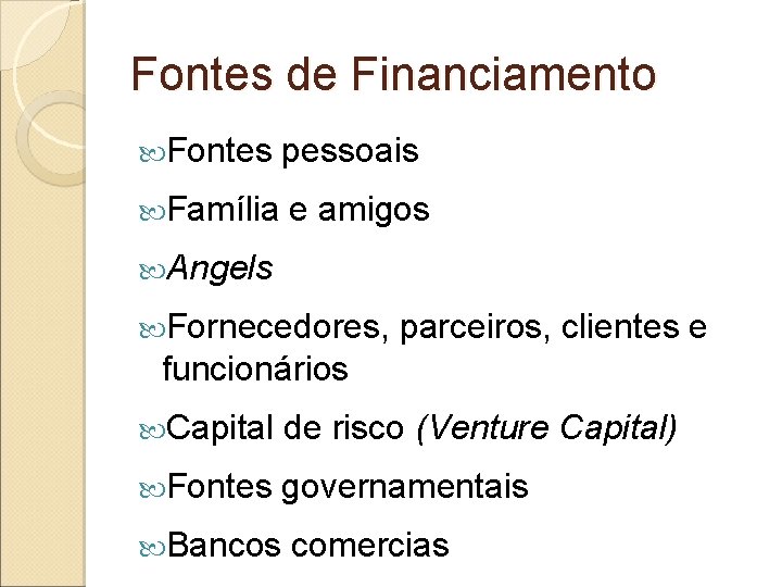 Fontes de Financiamento Fontes pessoais Família e amigos Angels Fornecedores, parceiros, clientes e funcionários