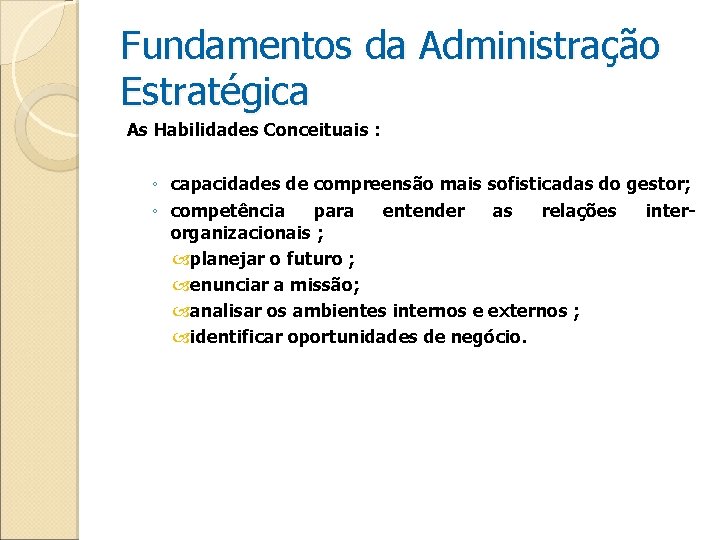 Fundamentos da Administração Estratégica As Habilidades Conceituais : ◦ capacidades de compreensão mais sofisticadas