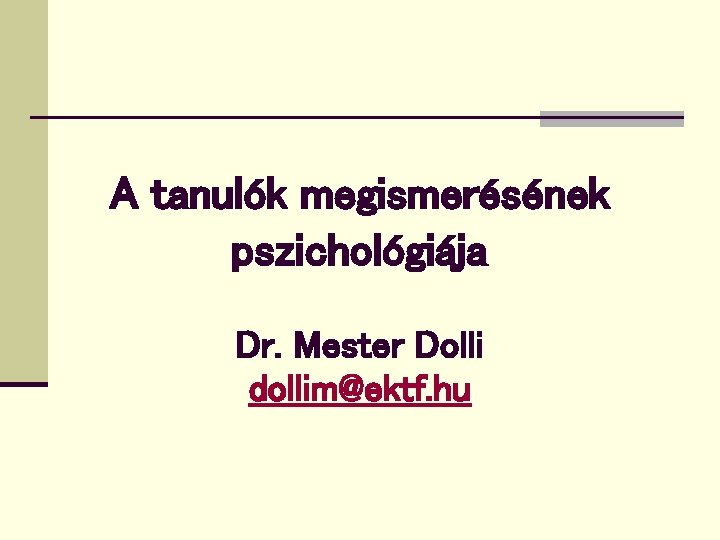 A tanulók megismerésének pszichológiája Dr. Mester Dolli dollim@ektf. hu 