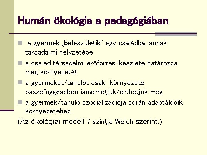Humán ökológia a pedagógiában n a gyermek „beleszületik” egy családba, annak társadalmi helyzetébe n
