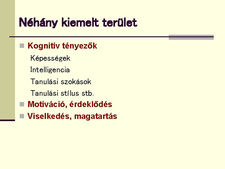 Néhány kiemelt terület n Kognitív tényezők Képességek Intelligencia Tanulási szokások Tanulási stílus stb. n