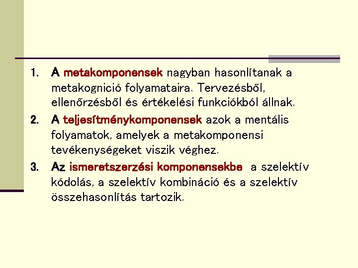 A metakomponensek nagyban hasonlítanak a metakognició folyamataira. Tervezésből, ellenőrzésből és értékelési funkciókból állnak. 2.