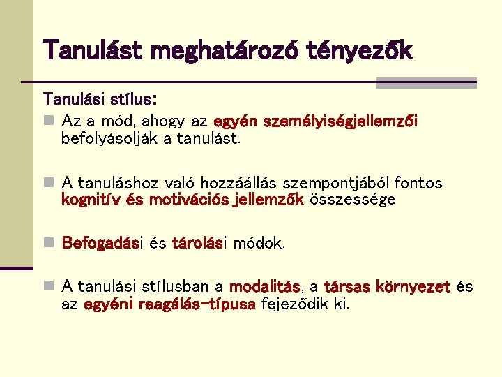 Tanulást meghatározó tényezők Tanulási stílus: n Az a mód, ahogy az egyén személyiségjellemzői befolyásolják