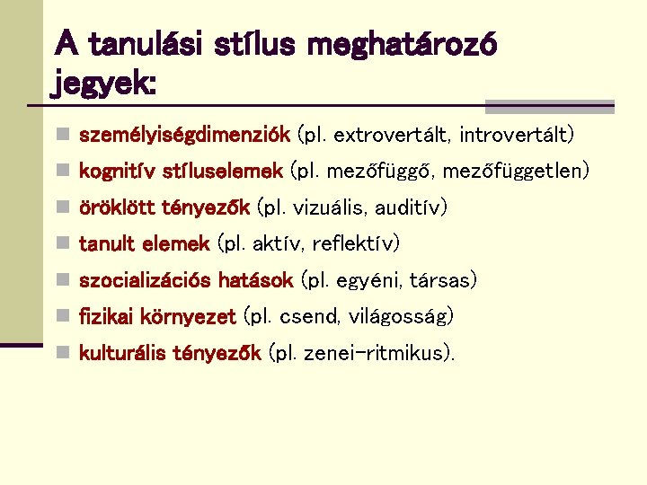 A tanulási stílus meghatározó jegyek: n személyiségdimenziók (pl. extrovertált, introvertált) n kognitív stíluselemek (pl.