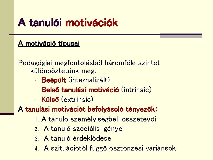 A tanulói motivációk A motiváció típusai Pedagógiai megfontolásból háromféle szintet különböztetünk meg: • Beépült