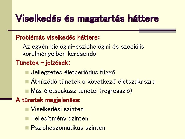 Viselkedés és magatartás háttere Problémás viselkedés háttere: Az egyén biológiai-pszichológiai és szociális körülményeiben keresendő