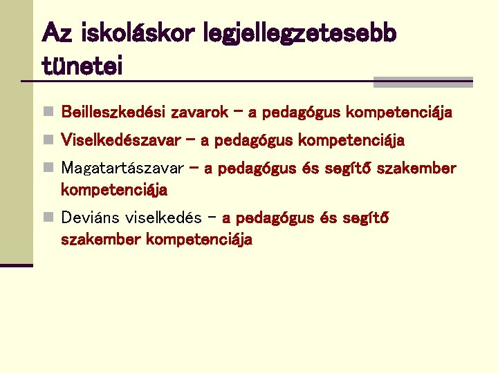 Az iskoláskor legjellegzetesebb tünetei n Beilleszkedési zavarok – a pedagógus kompetenciája n Viselkedészavar –