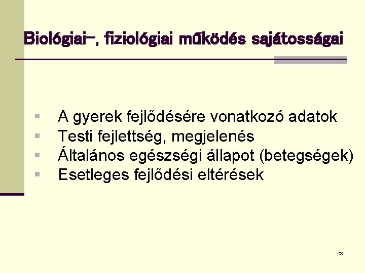 Biológiai-, fiziológiai működés sajátosságai § § A gyerek fejlődésére vonatkozó adatok Testi fejlettség, megjelenés