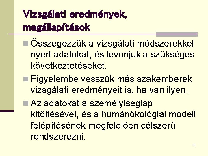 Vizsgálati eredmények, megállapítások n Összegezzük a vizsgálati módszerekkel nyert adatokat, és levonjuk a szükséges
