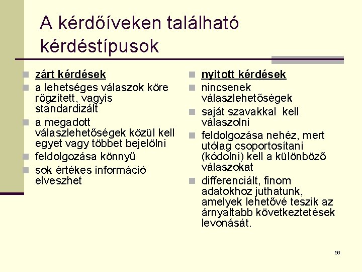 A kérdőíveken található kérdéstípusok n zárt kérdések n a lehetséges válaszok köre rögzített, vagyis