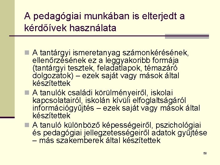 A pedagógiai munkában is elterjedt a kérdőívek használata n A tantárgyi ismeretanyag számonkérésének, ellenőrzésének