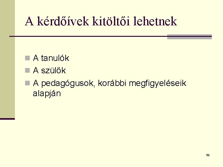A kérdőívek kitöltői lehetnek n A tanulók n A szülők n A pedagógusok, korábbi