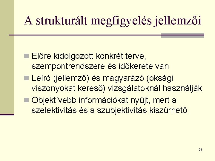 A strukturált megfigyelés jellemzői n Előre kidolgozott konkrét terve, szempontrendszere és időkerete van n