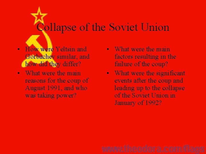Collapse of the Soviet Union • How were Yeltsin and Gorbachev similar, and how