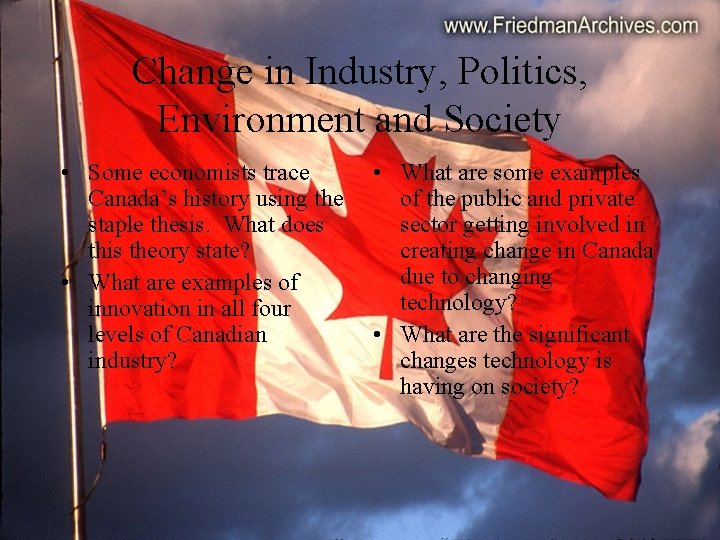 Change in Industry, Politics, Environment and Society • Some economists trace Canada’s history using