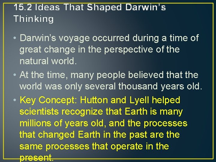 15. 2 Ideas That Shaped Darwin’s Thinking • Darwin’s voyage occurred during a time