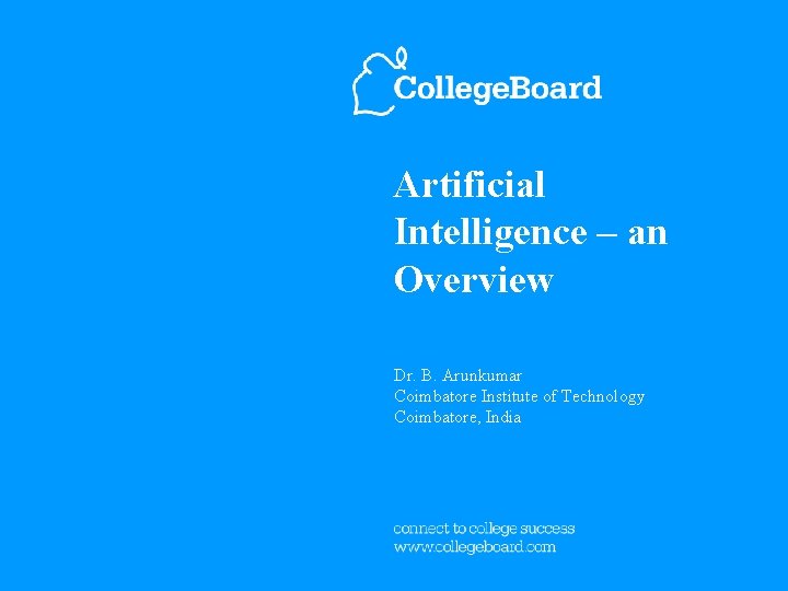 Artificial Intelligence – an Overview Dr. B. Arunkumar Coimbatore Institute of Technology Coimbatore, India