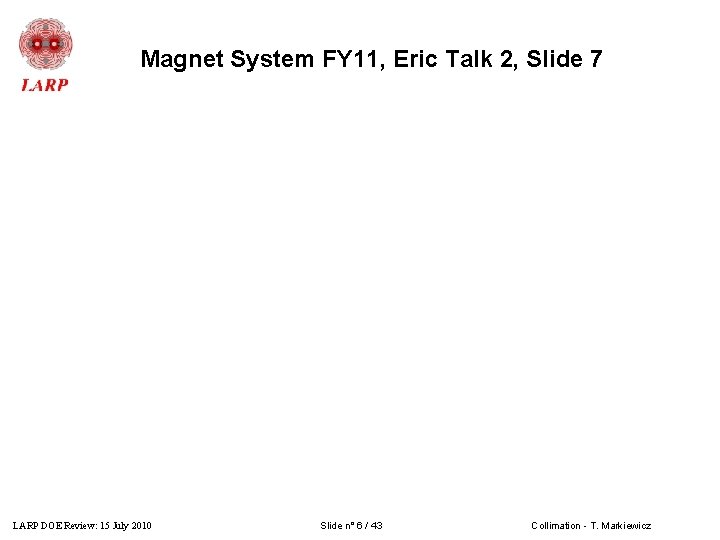 Magnet System FY 11, Eric Talk 2, Slide 7 LARP DOE Review: 15 July
