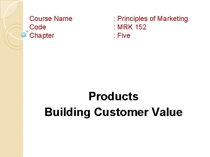 Course Name Code Chapter : Principles of Marketing : MRK 152 : Five Products