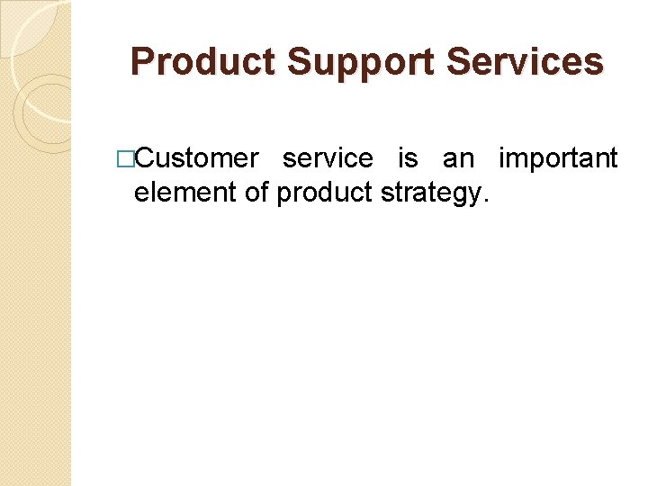 Product Support Services �Customer service is an important element of product strategy. 